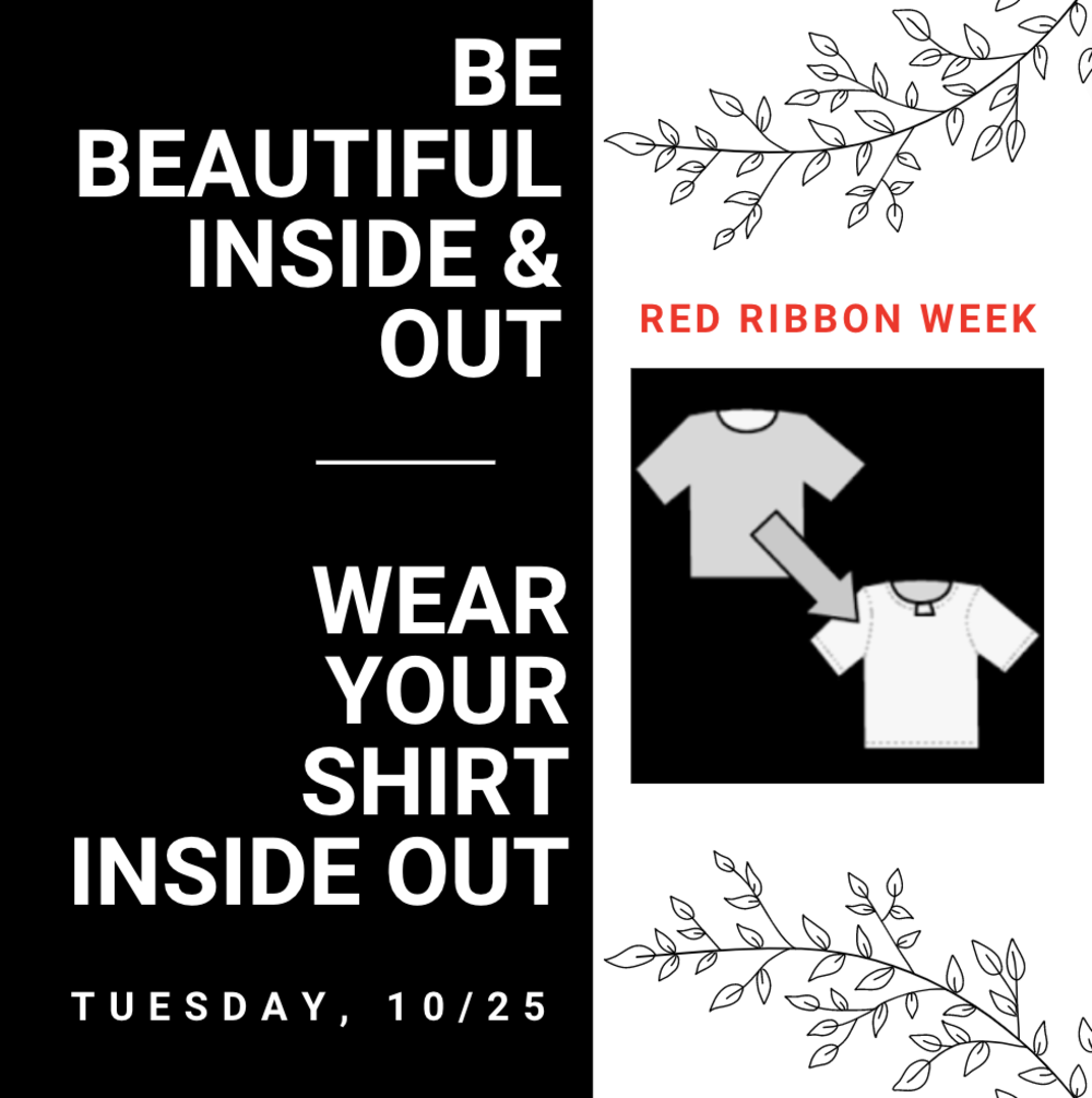 Red Ribbon Week - Be Beautiful Inside and Out Wear your shirt inside out Tuesday. 10/25